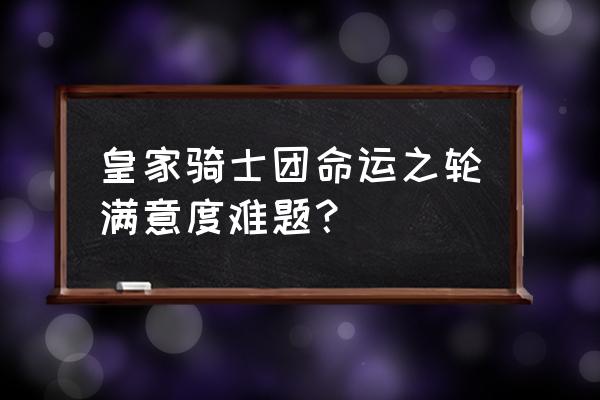 命运之轮元素 皇家骑士团命运之轮满意度难题？