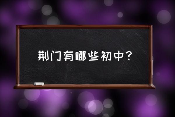 石化一中在什么区 荆门有哪些初中？