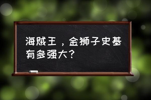 金狮子史基赏金 海贼王，金狮子史基有多强大？