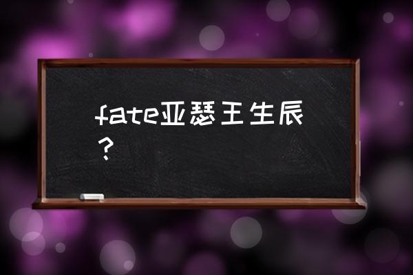 奈须蘑菇作品 fate亚瑟王生辰？