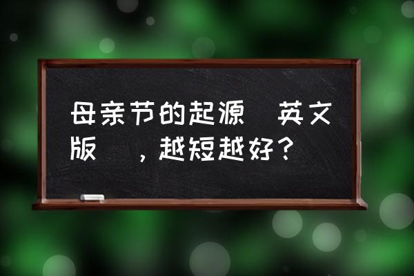 母亲节英文简介 母亲节的起源(英文版)，越短越好？