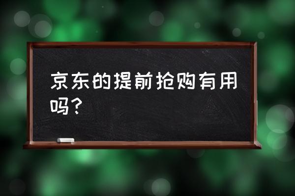 京东预约后怎么抢购快 京东的提前抢购有用吗？