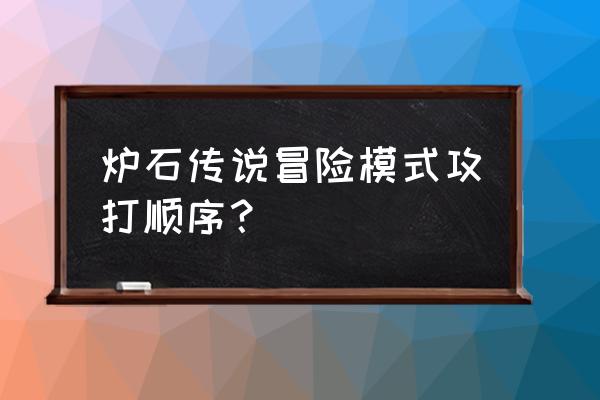 炉石传说2020年冒险 炉石传说冒险模式攻打顺序？