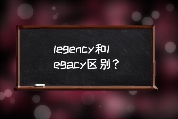 衣服上的legacy是什么意思 legency和legacy区别？