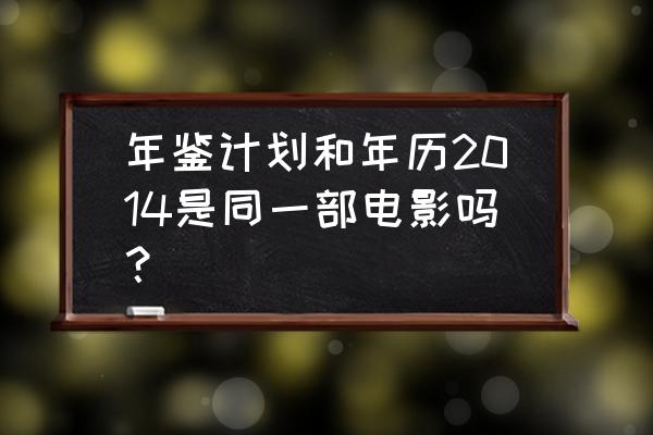 年鉴计划2 年鉴计划和年历2014是同一部电影吗？