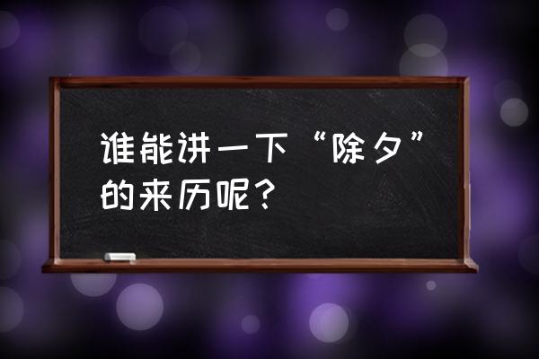 除夕的来历简介 谁能讲一下“除夕”的来历呢？