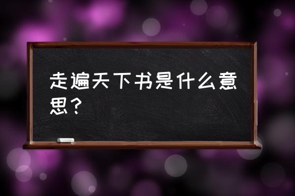 走遍天下书为侣主要内容 走遍天下书是什么意思？