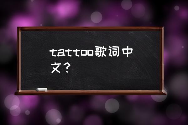 你是我心头们刺青 tattoo歌词中文？