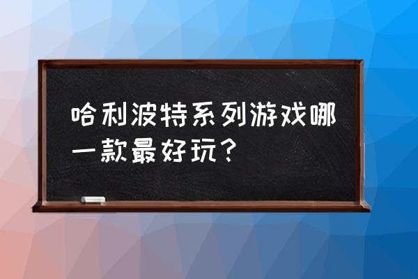 乐高哈利波特大城堡 哈利波特系列游戏哪一款最好玩？