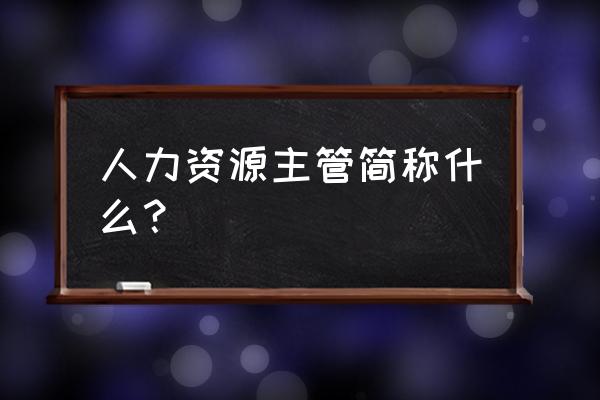 人力资源主管简称 人力资源主管简称什么？