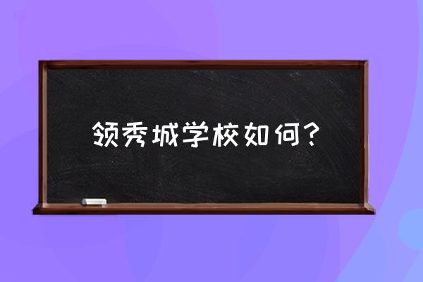 济南领秀城人口 领秀城学校如何？