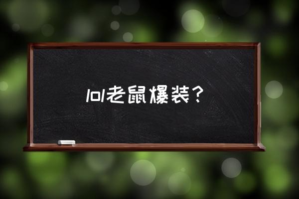 老鼠出装2021 lol老鼠爆装？