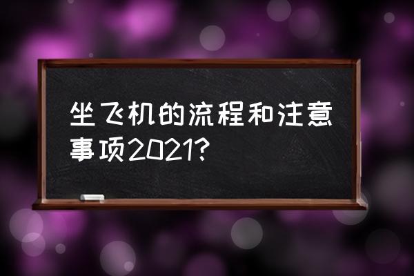 坐飞机的流程以及注意事项 坐飞机的流程和注意事项2021？