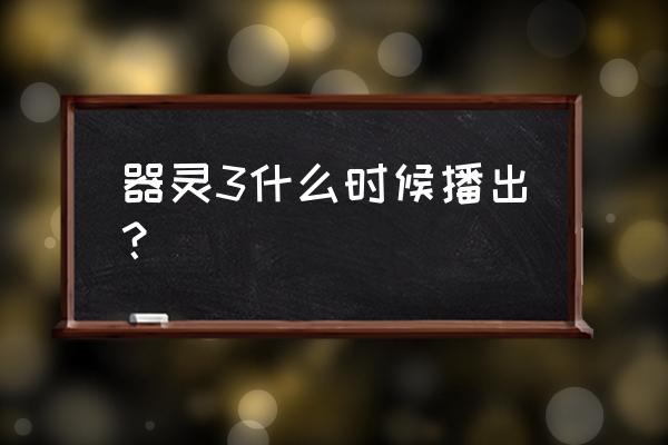 伊丹爱莉哪一年出生 器灵3什么时候播出？