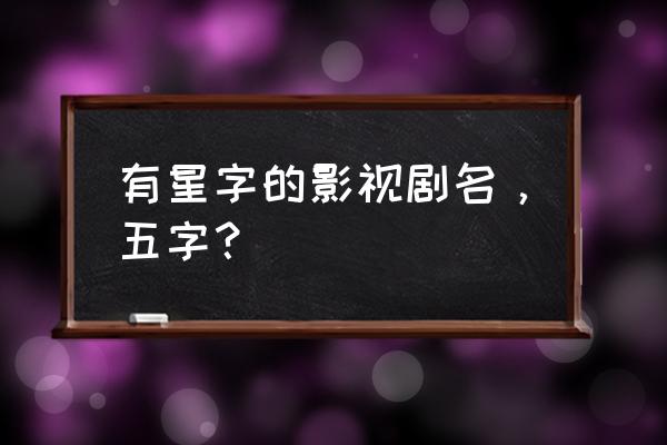 心星的泪光讲的是什么 有星字的影视剧名，五字？