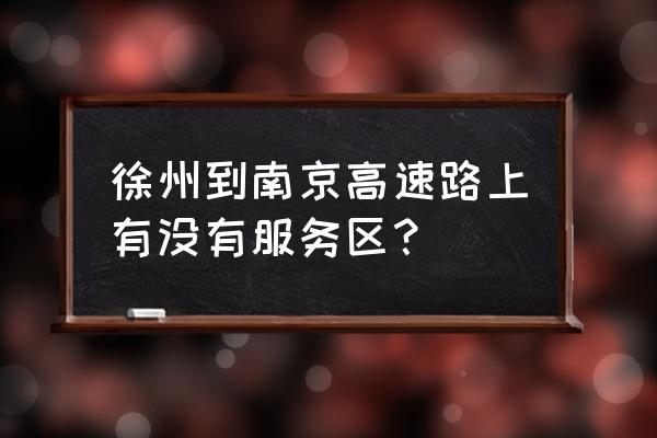 徐州到南京多少公里 徐州到南京高速路上有没有服务区？