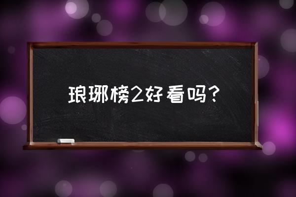 琅琊榜第二部好看吗 琅琊榜2好看吗？