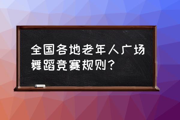 老年人文娱活动名称 全国各地老年人广场舞蹈竞赛规则？