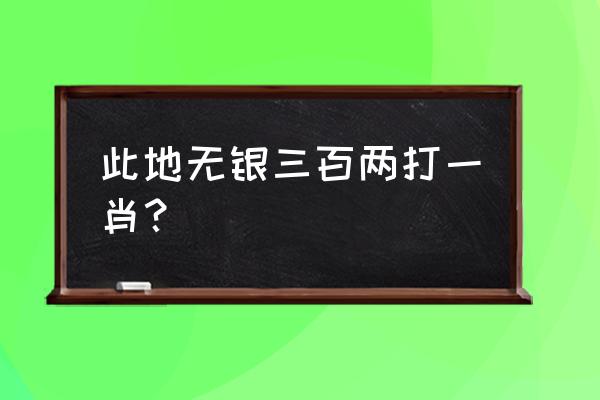 此地无银三百两是什么动物 此地无银三百两打一肖？