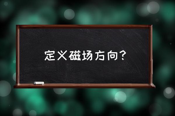 磁场方向表示 定义磁场方向？