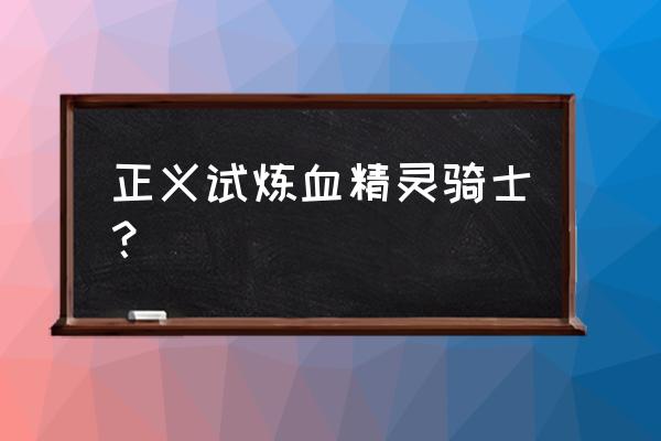 影牙城堡任务 正义试炼血精灵骑士？