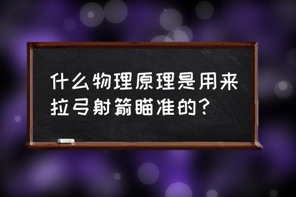 全息瞄准镜原理 什么物理原理是用来拉弓射箭瞄准的？