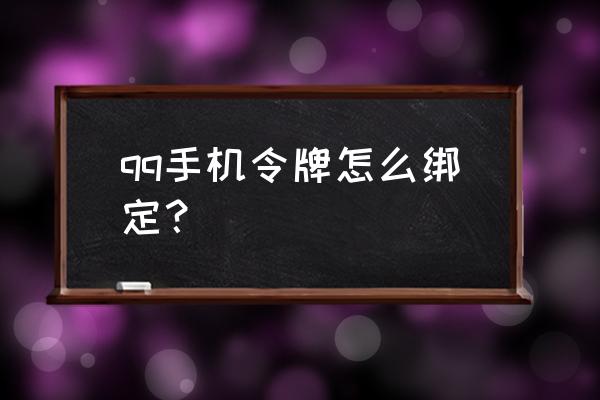 qq手机令牌绑定 qq手机令牌怎么绑定？