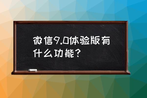 微信新版本功能 微信9.0体验版有什么功能？