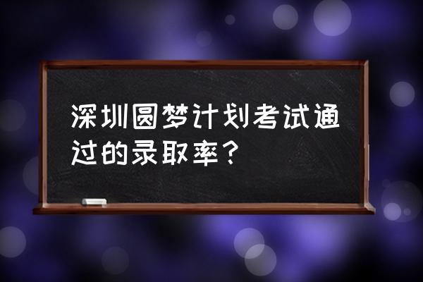 圆梦计划属于哪种文凭 深圳圆梦计划考试通过的录取率？