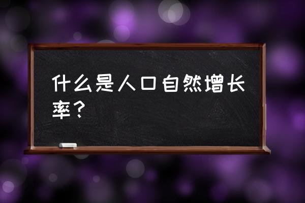 什么是人口自然增长率 什么是人口自然增长率？