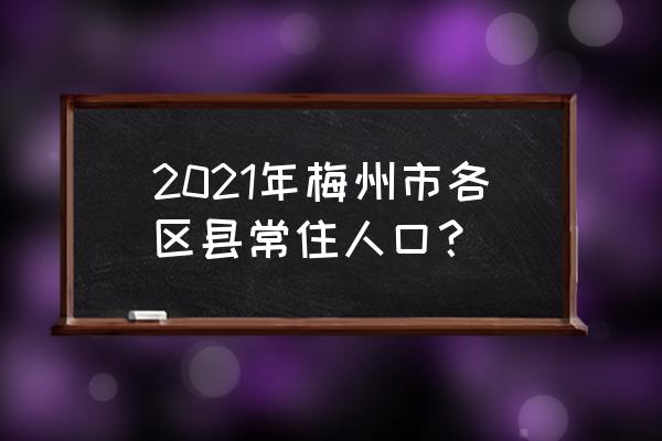 梅州市大埔县有多少人口 2021年梅州市各区县常住人口？