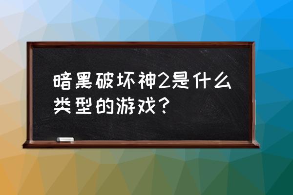 暗黑破坏神是什么游戏类型 暗黑破坏神2是什么类型的游戏？