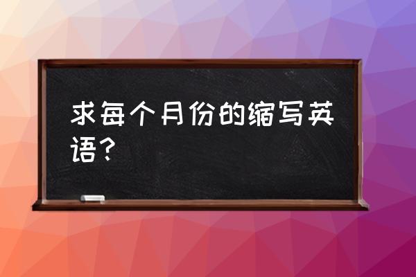 英文月份缩写对照表 求每个月份的缩写英语？