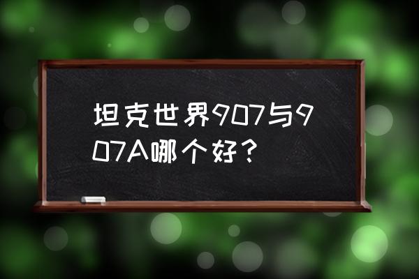 907工程和907a有什么区别 坦克世界907与907A哪个好？