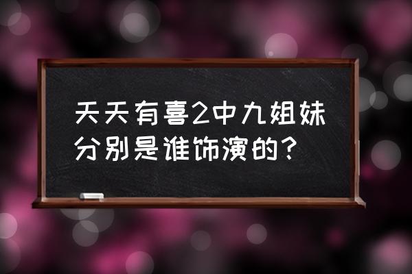 天天有2喜演员表 天天有喜2中九姐妹分别是谁饰演的？