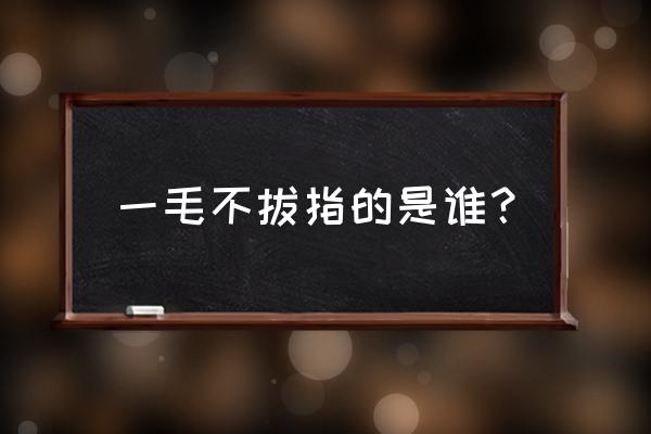 一毛不拔的意思解释 一毛不拔指的是谁？