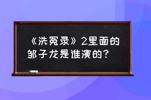 洗冤录二演员表身份简介 《洗冤录》2里面的邹子龙是谁演的？