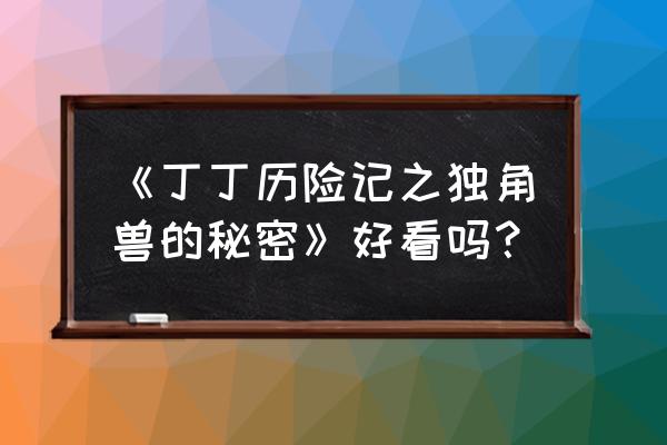 独角兽的秘密 《丁丁历险记之独角兽的秘密》好看吗？