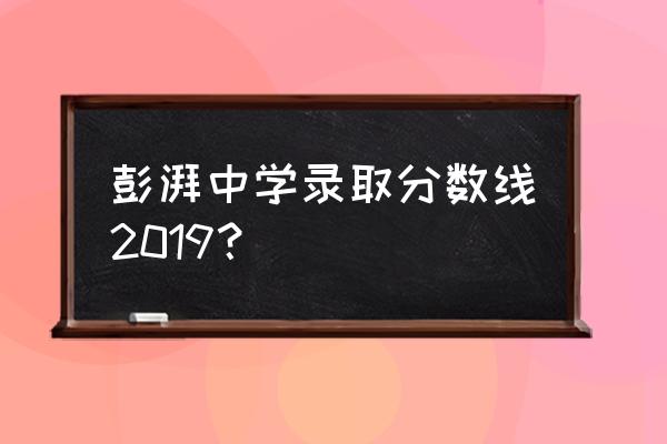 彭湃中学是重点中学吗 彭湃中学录取分数线2019？