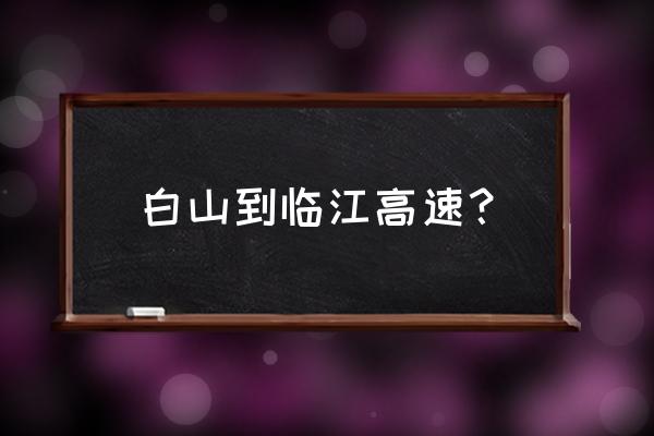 2020吉林省高速公路规划 白山到临江高速？