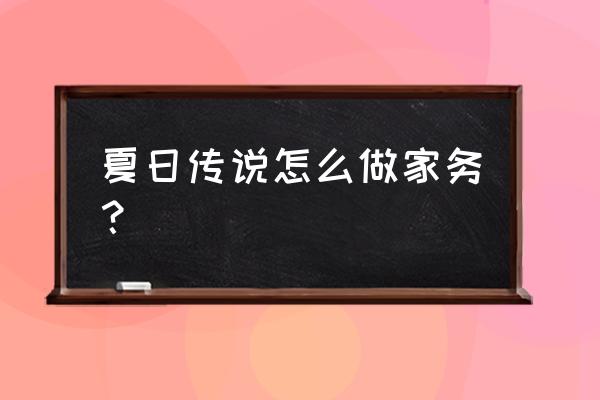 夏日传说安卓汉化版 夏日传说怎么做家务？