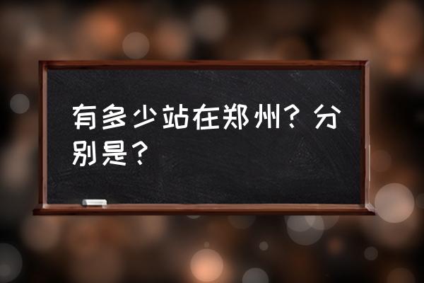 郑州客运总站和中心站 有多少站在郑州？分别是？