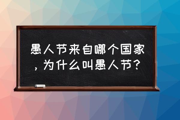 请问愚人节是几月几号 愚人节来自哪个国家，为什么叫愚人节？