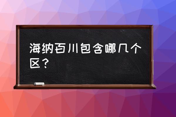 海纳百川的解释 海纳百川包含哪几个区？