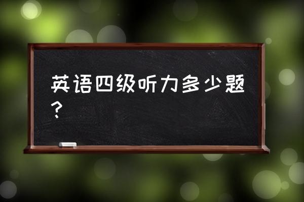 四级听力题型 英语四级听力多少题？