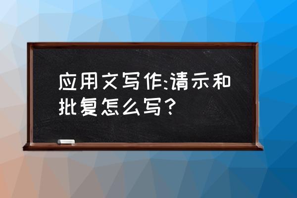 应用文请示的格式 应用文写作:请示和批复怎么写？