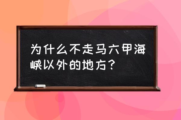 为什么不走巽他海峡 为什么不走马六甲海峡以外的地方？