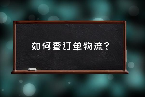 我要查物流 如何查订单物流？