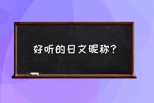 好听的日文昵称简短 好听的日文昵称？