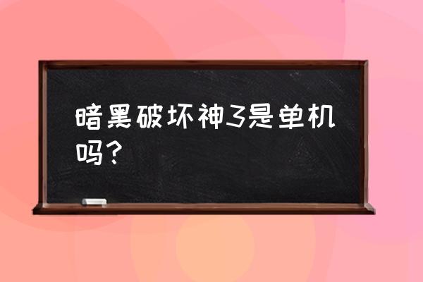 暗黑破坏神3是单机游戏吗 暗黑破坏神3是单机吗？